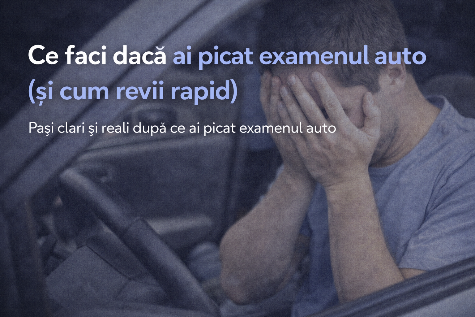Ce faci dacă ai picat examenul auto (și cum revii rapid)
